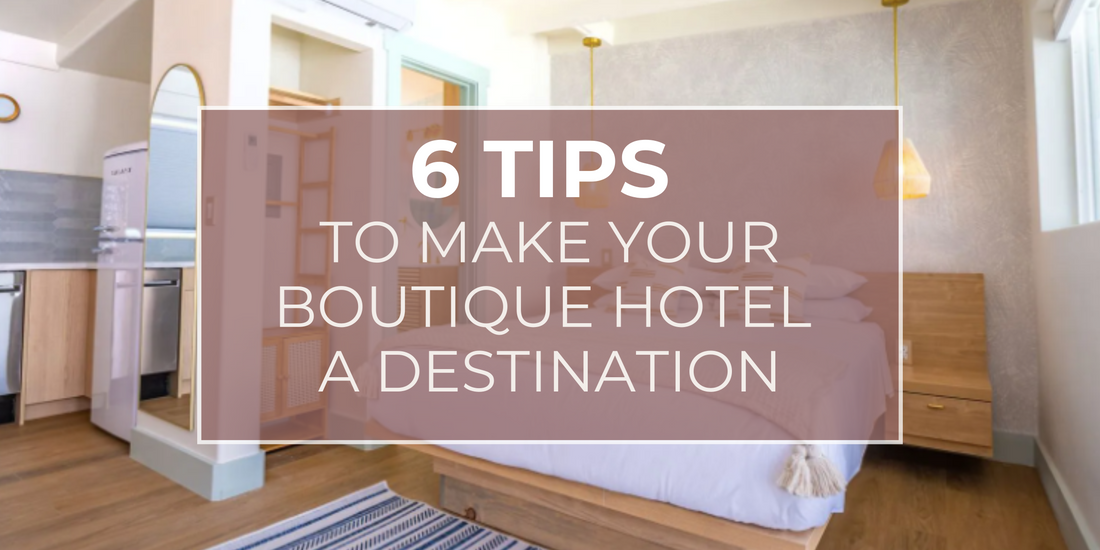 6 Tips to Make Your Boutique Hotel a Destination
