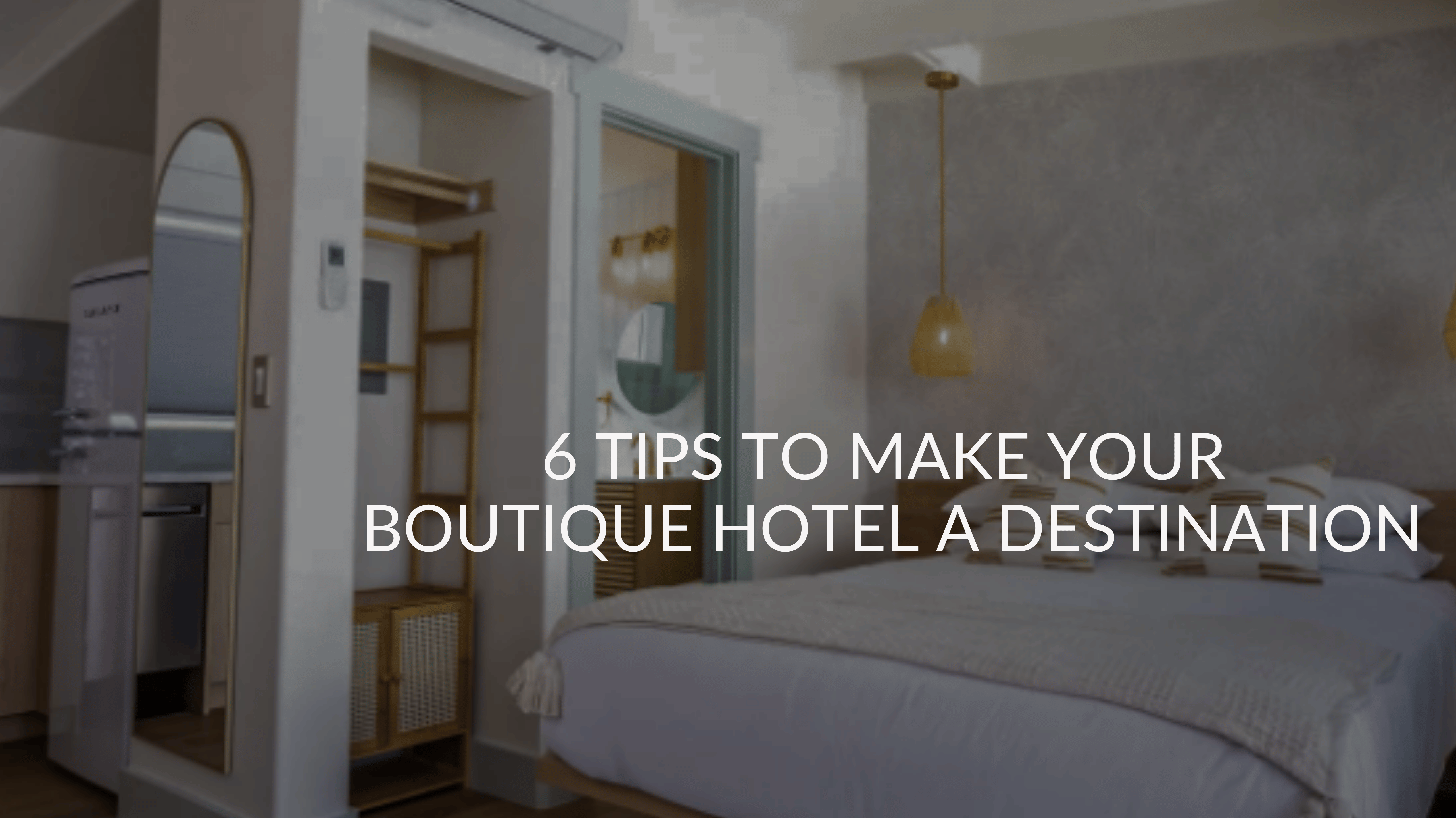 6 Tips to Make Your Boutique Hotel a Destination