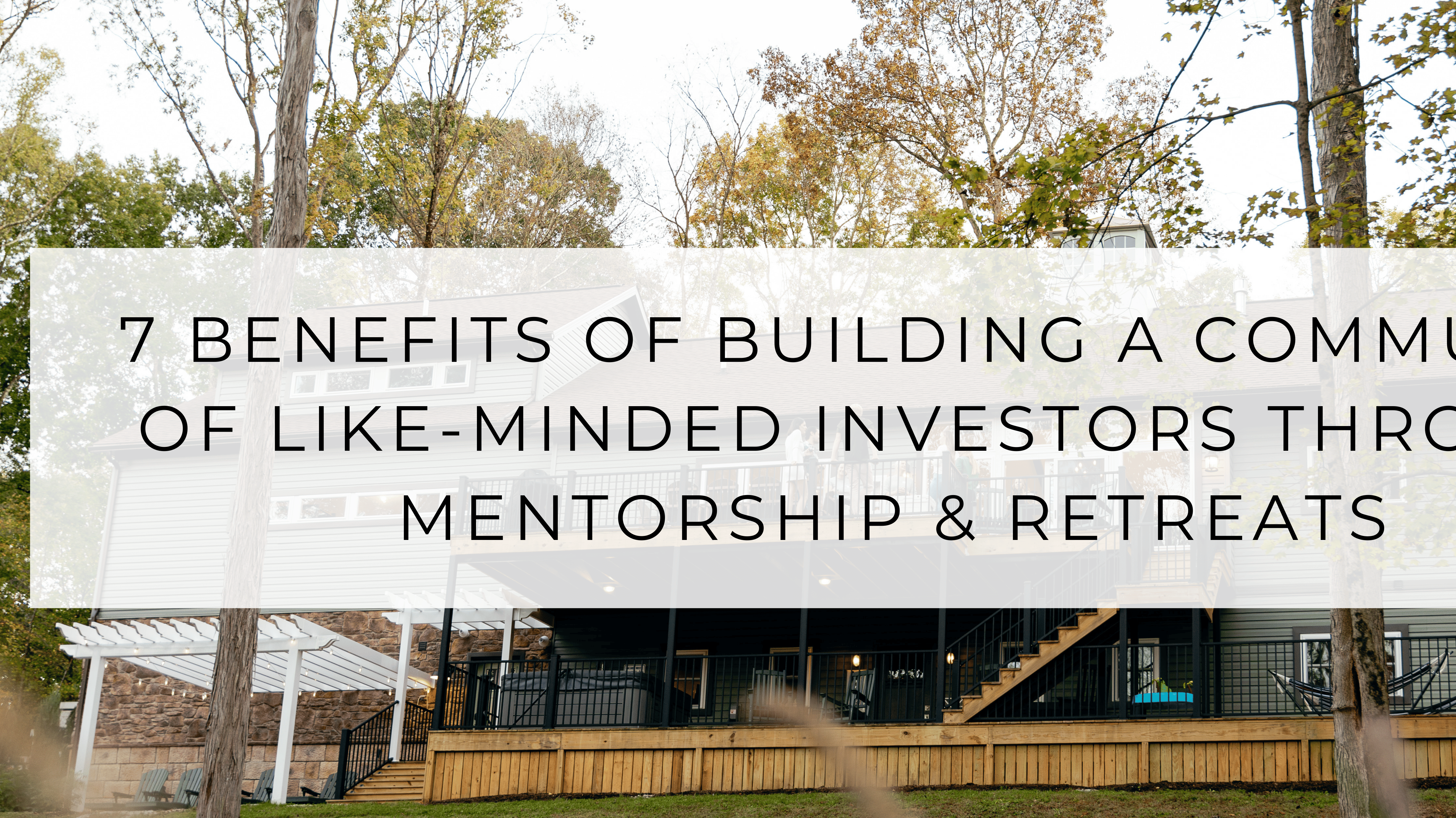 7 Benefits of Building a Community of Like-Minded Investors Through Mentorship and Retreats