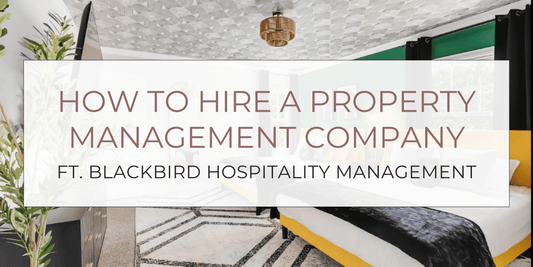 How to Hire a Property Management Company (Ft. Blackbird Hospitality)