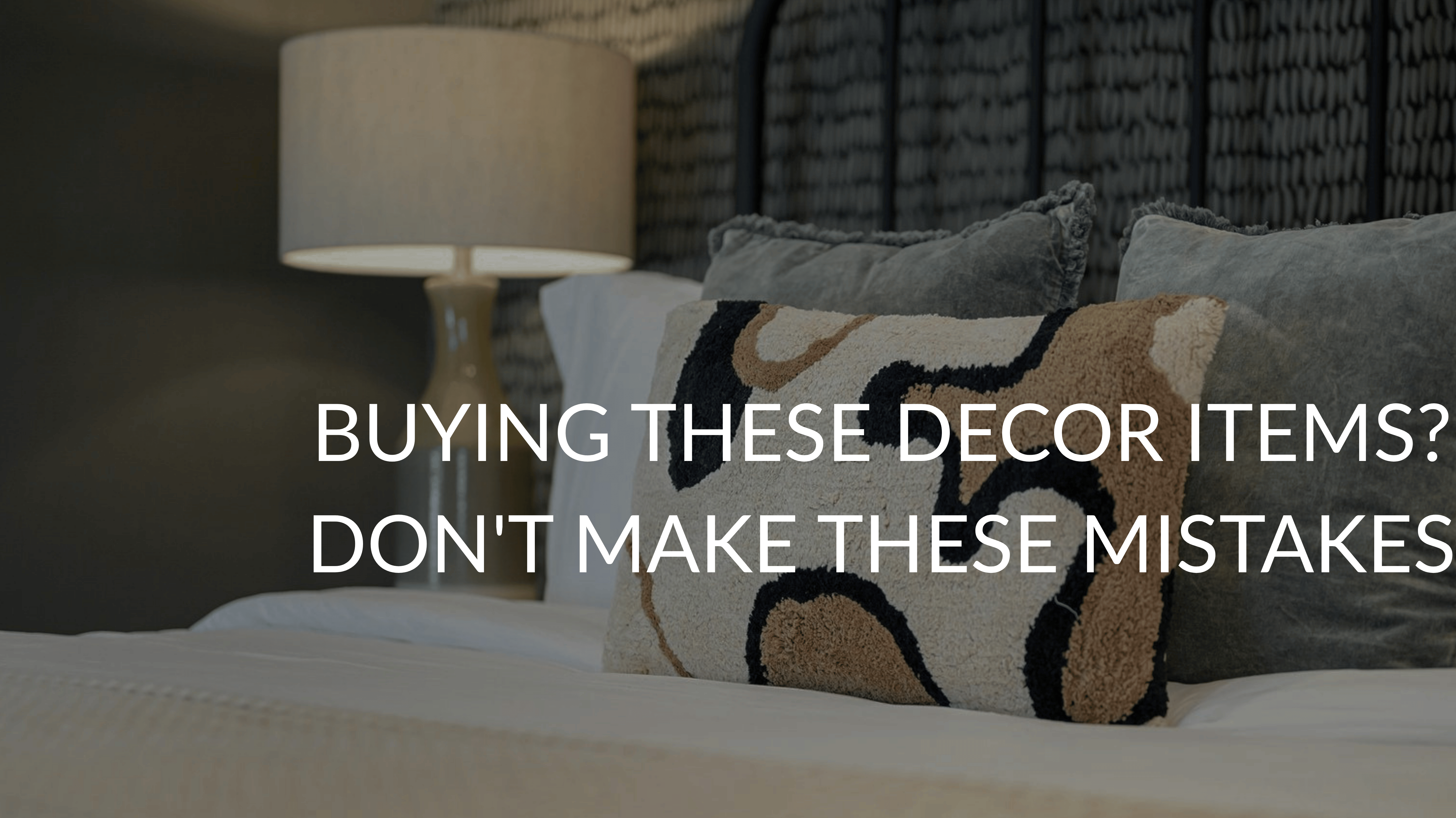 Buying These Decor Items? Don't Make These Mistakes!