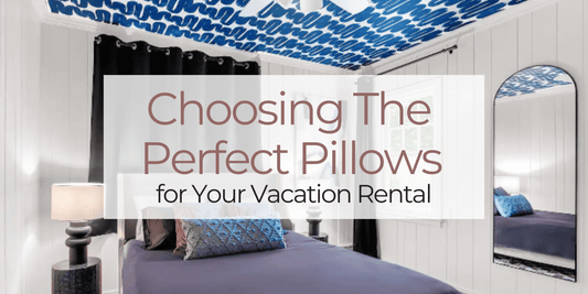 Choosing The Perfect Pillows For Your Vacation Rental