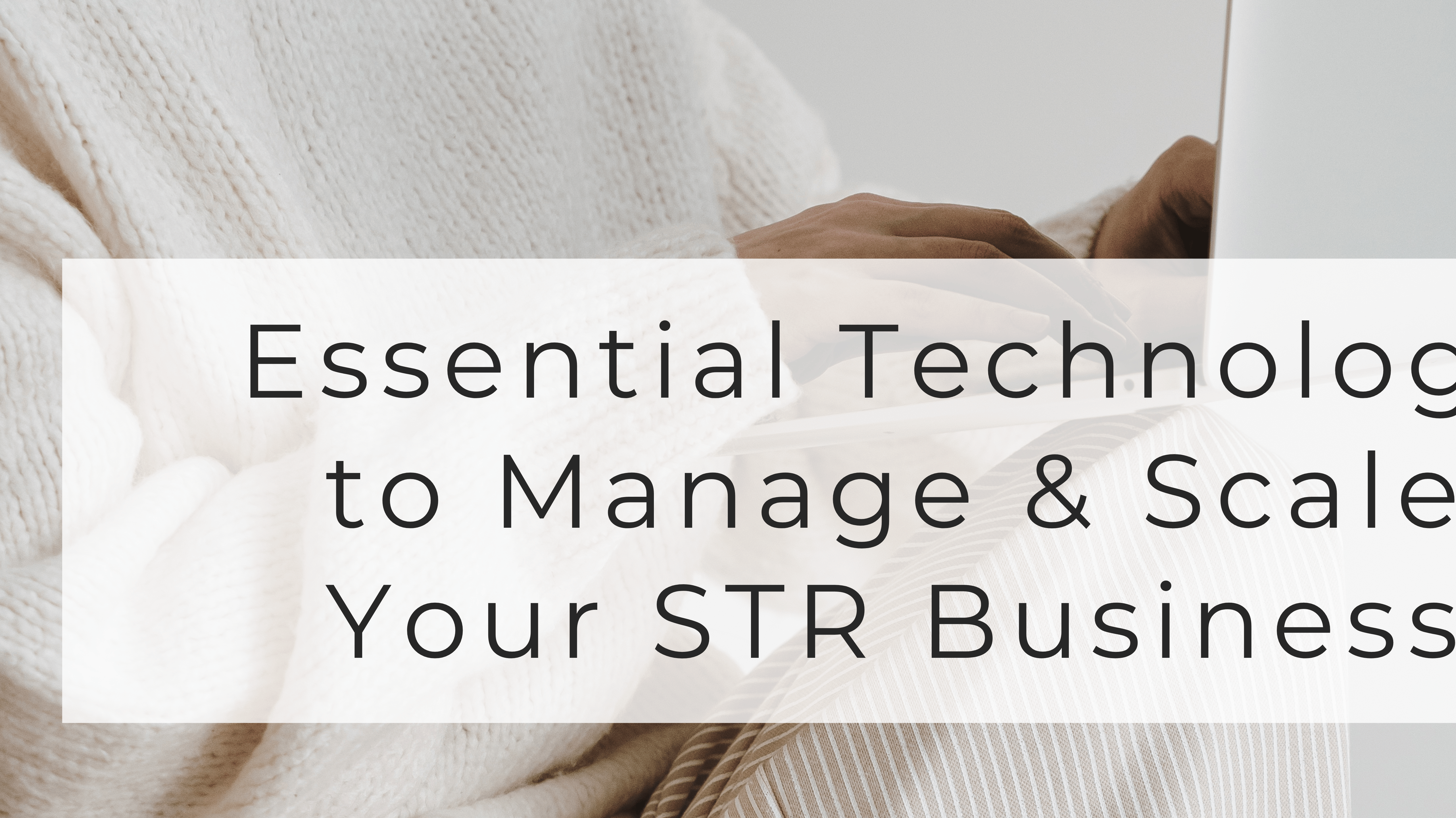 Essential Tech to Manage & Scale Your STR Business