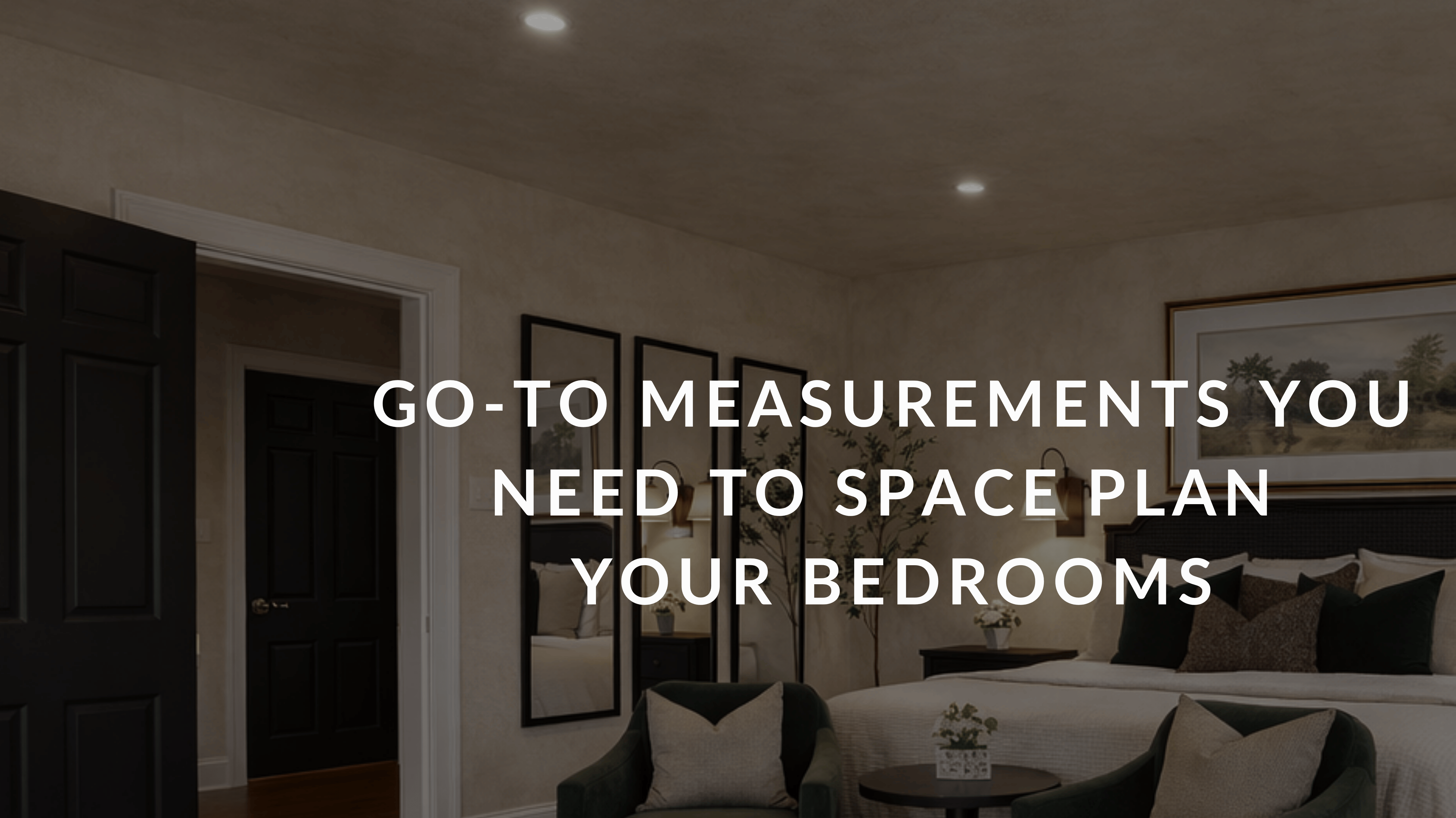 Go-to Measurements You Need to Space Plan Bedrooms