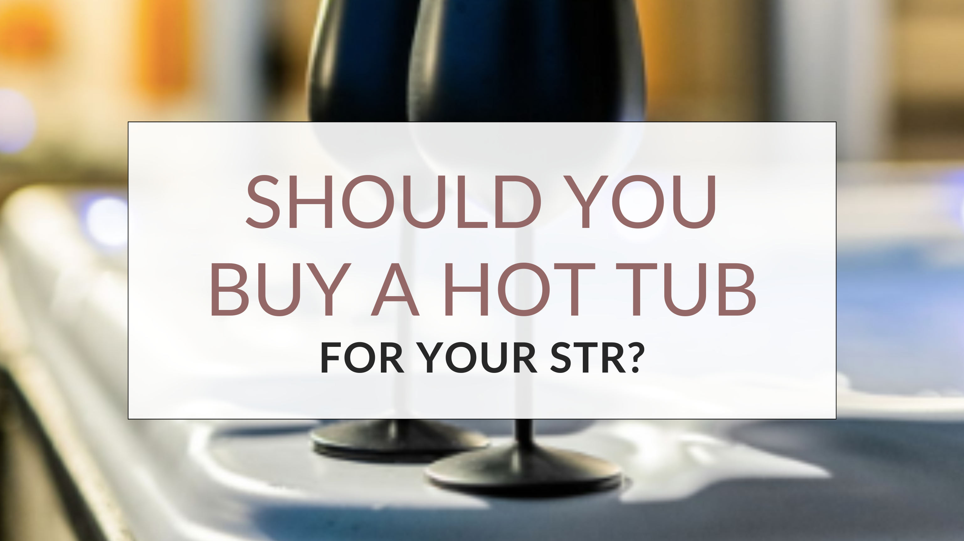 Will a Hot Tub Make or Break Your STR Listing?