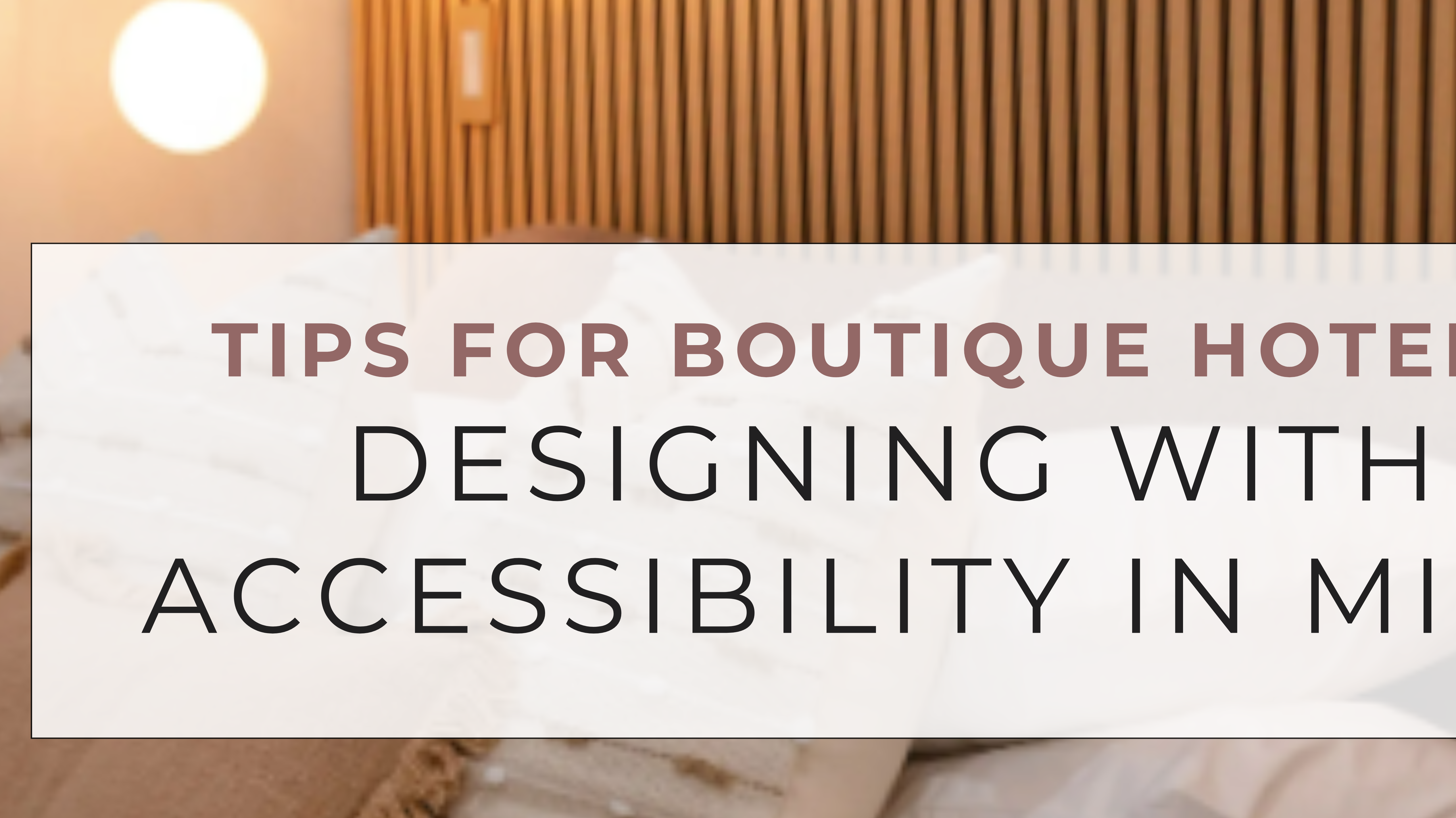 Tips For Boutique Hotels: Designing With Accessibility in Mind