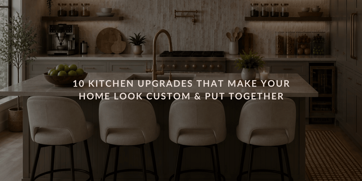 10 Kitchen Upgrades That Make Your Home Look Custom & Put Together