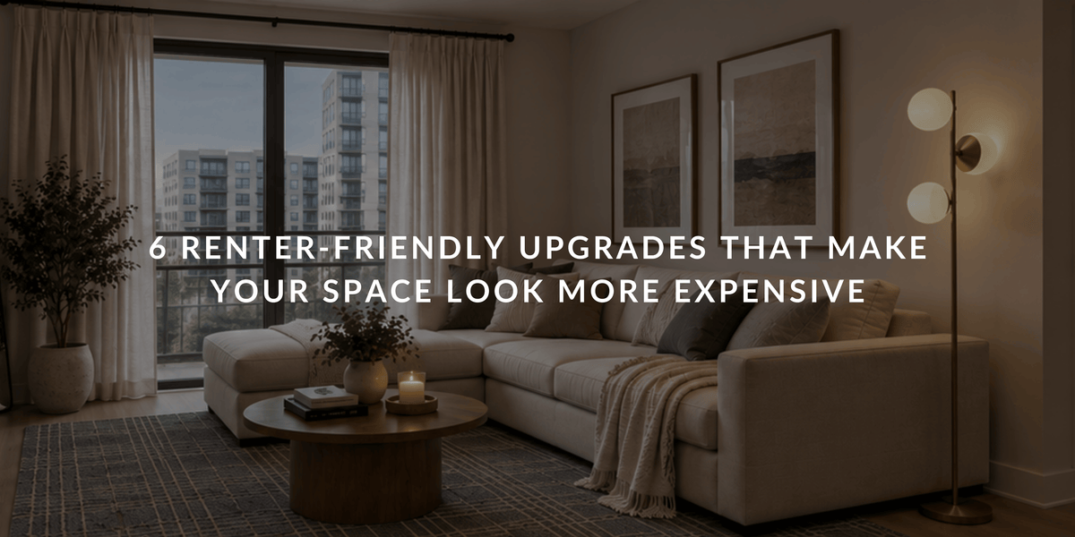 6 Renter-Friendly Upgrades That Make Your Space Look More Expensive