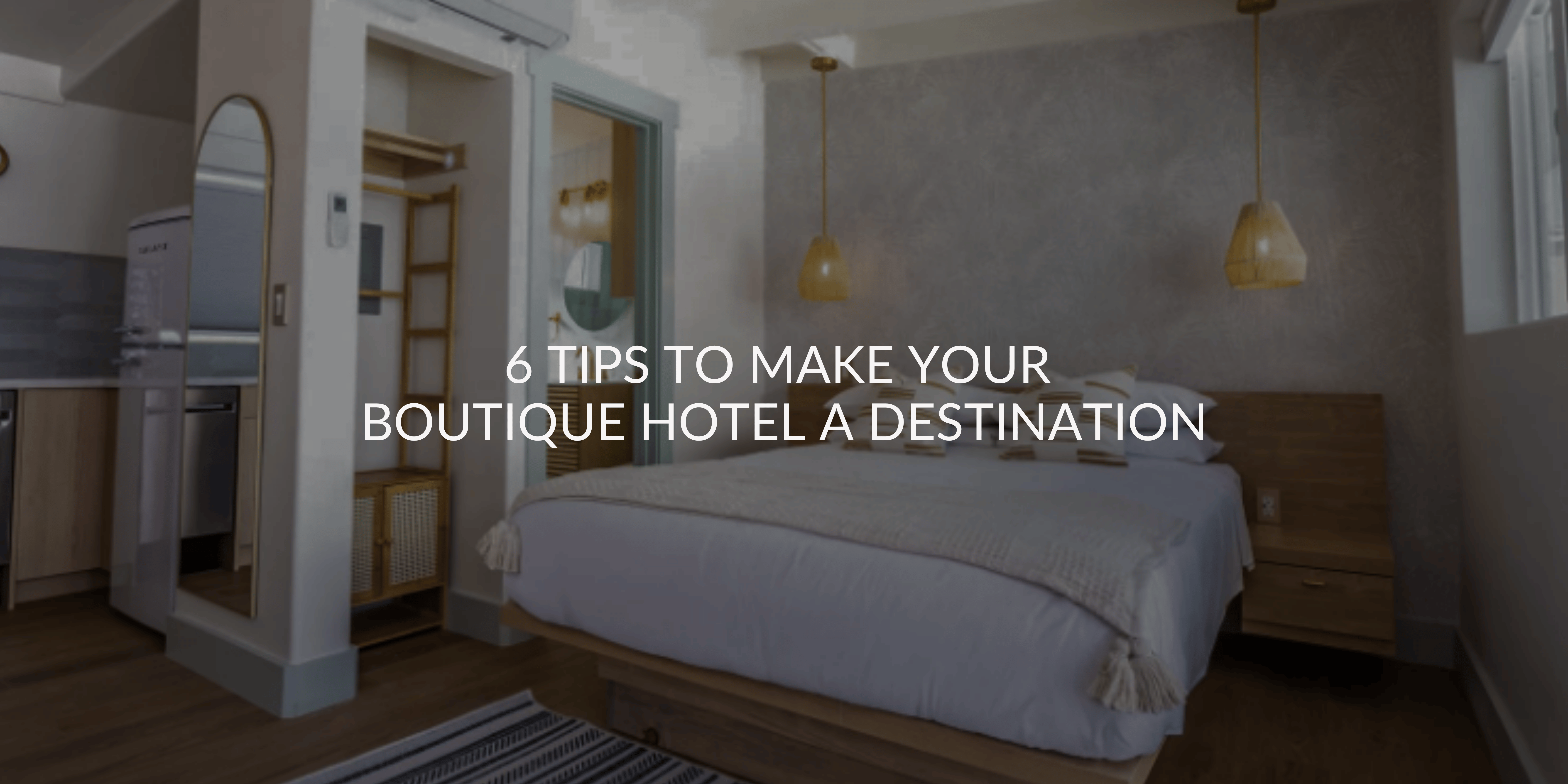 6 Tips to Make Your Boutique Hotel a Destination