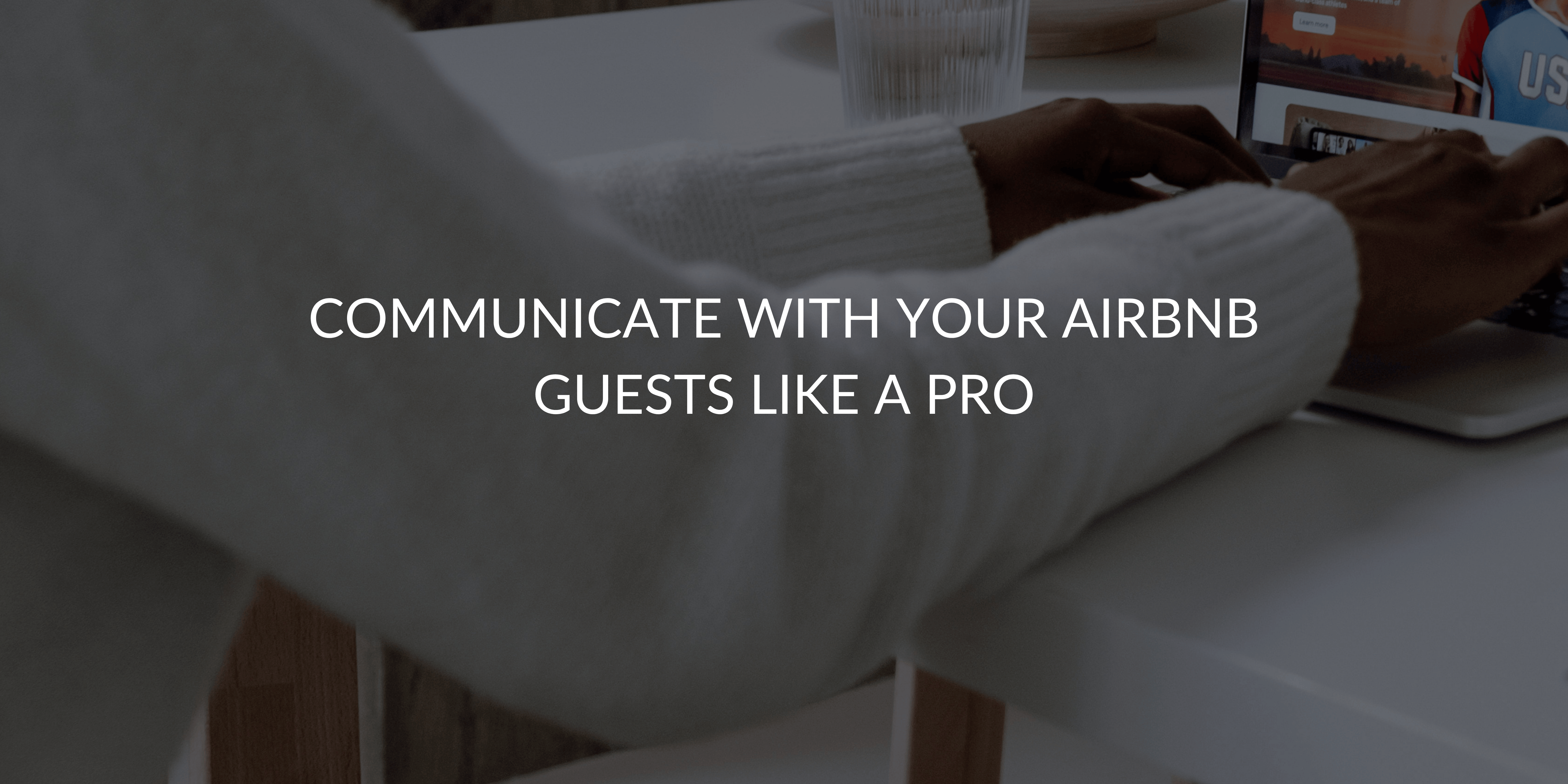Communicate with your Airbnb Guests Like a Pro