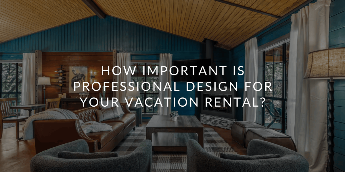 How Important is Professional Design For Your Vacation Rental?