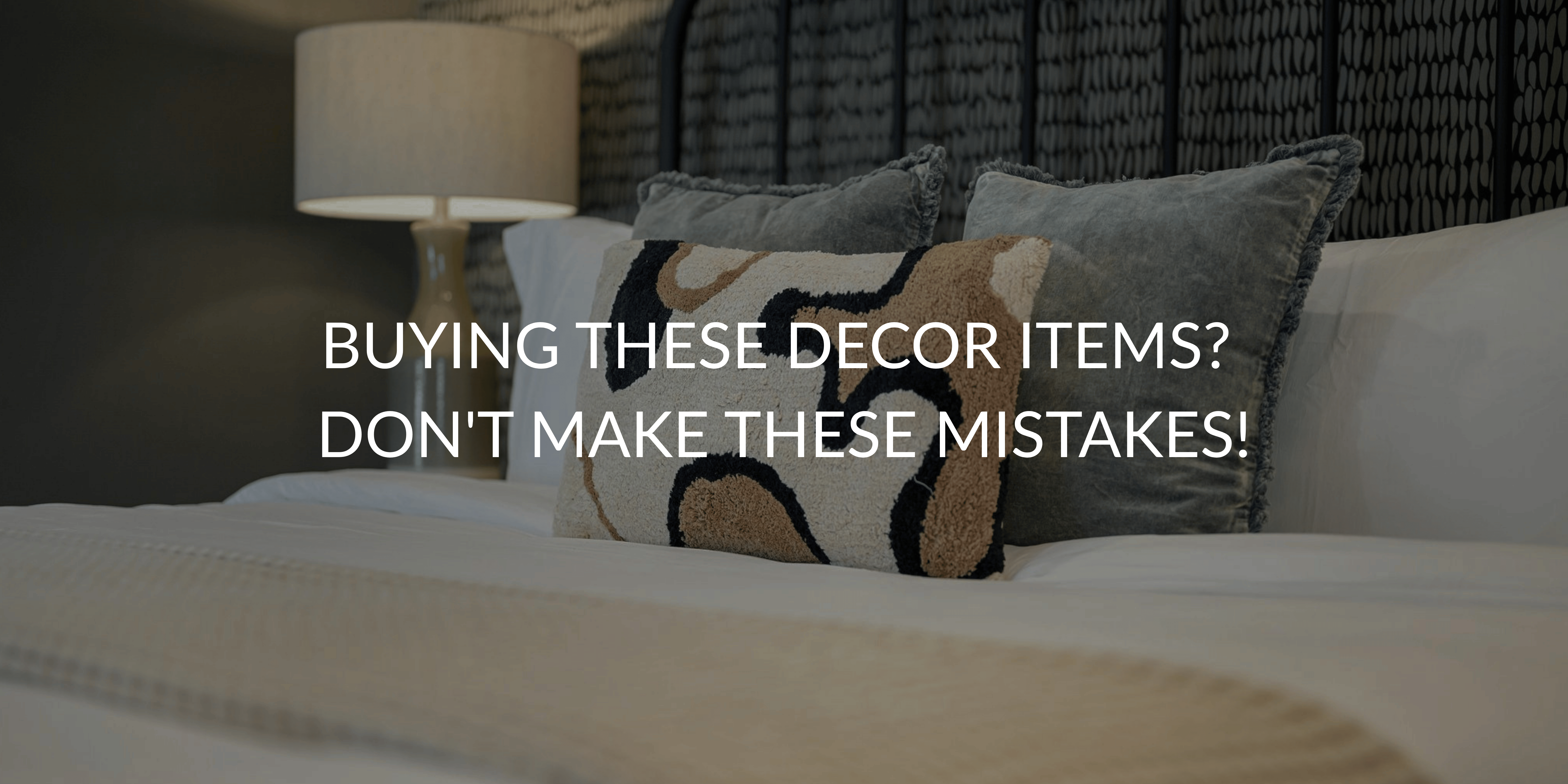Buying These Decor Items? Don't Make These Mistakes!