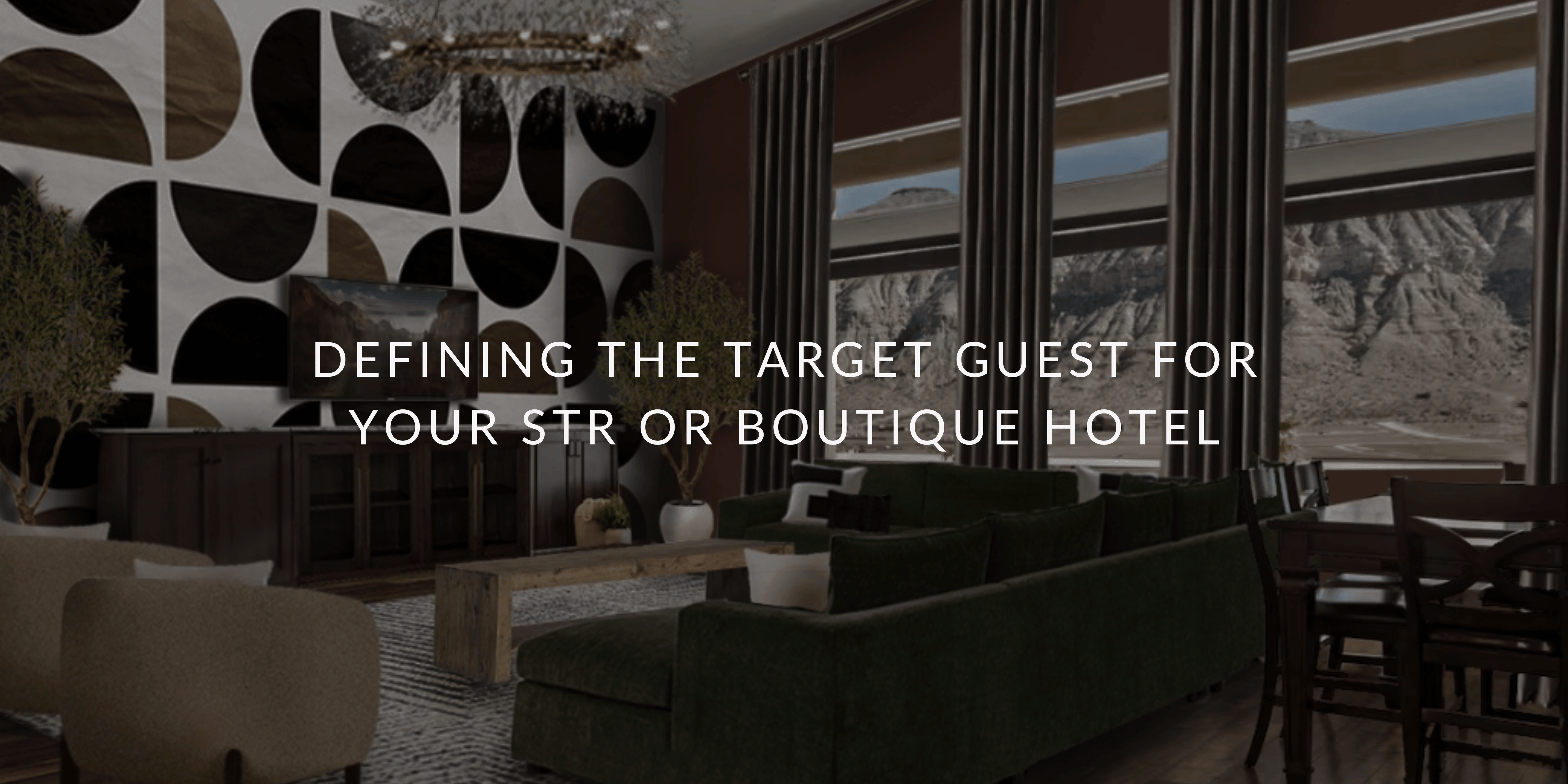 Defining Your Target Guest for Your STR or Boutique Hotel