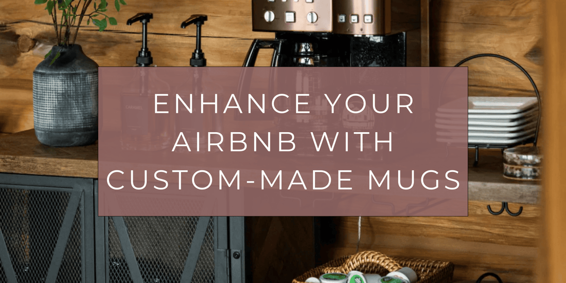 Enhance Your Airbnb with Custom-Made Mugs