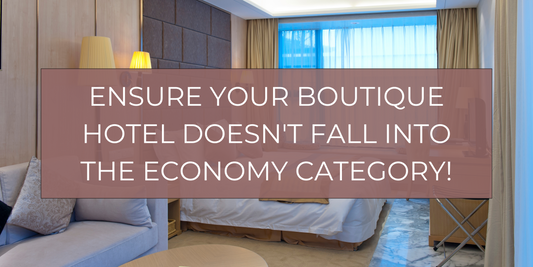 Ensure Your Boutique Hotel Doesn't Fall Into the Economy Category!