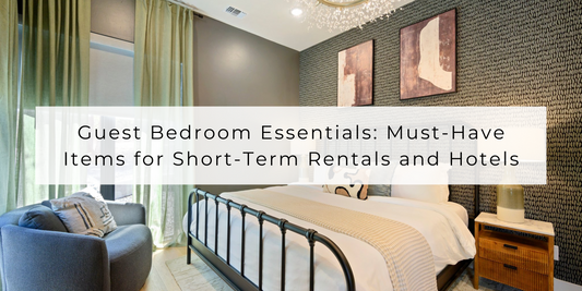 Guest Bedroom Essentials: Must-Have Items for Short-Term Rentals and Hotels