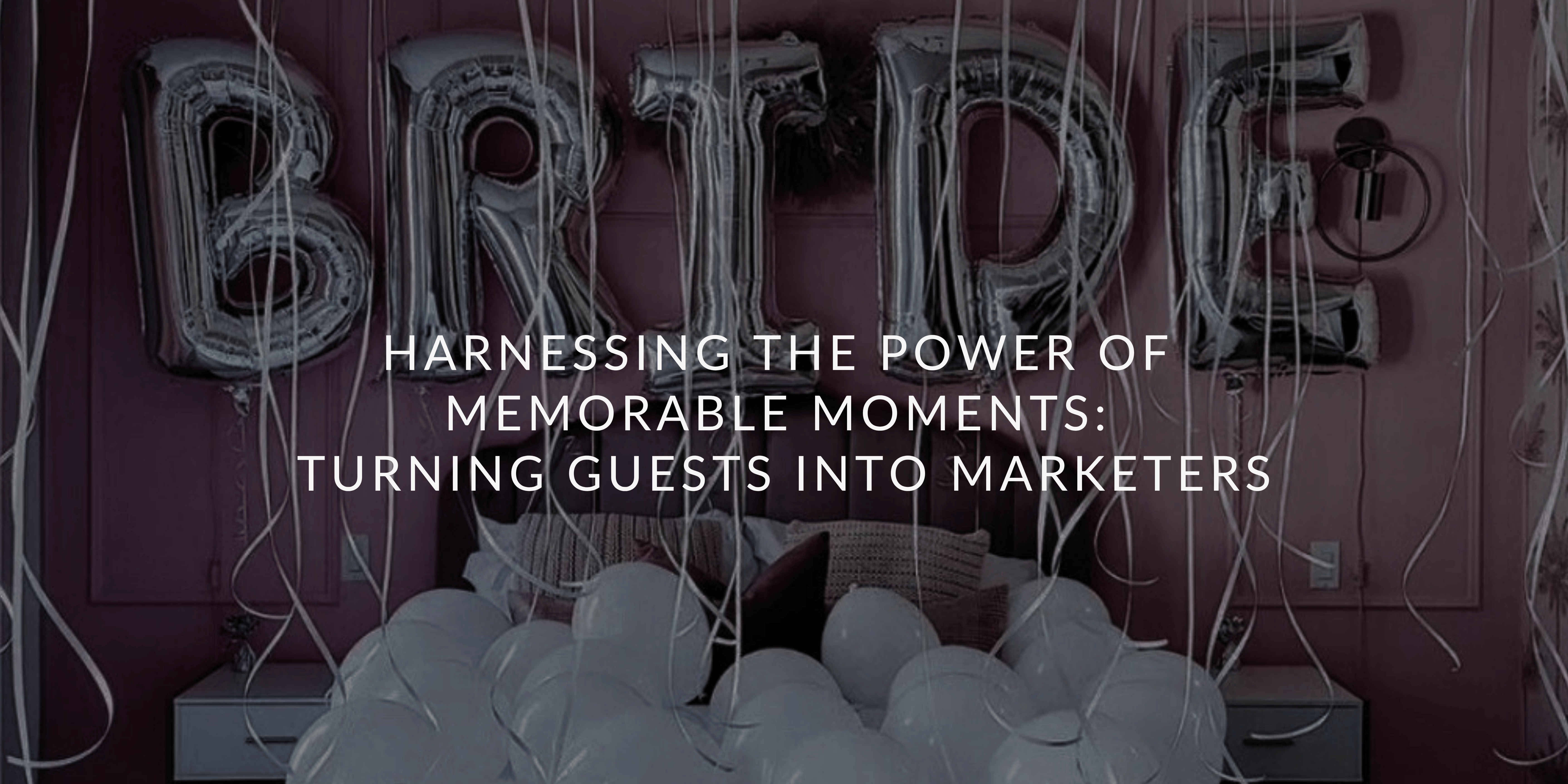 Harnessing the Power of Memorable Moments: Turning Guests into Marketers