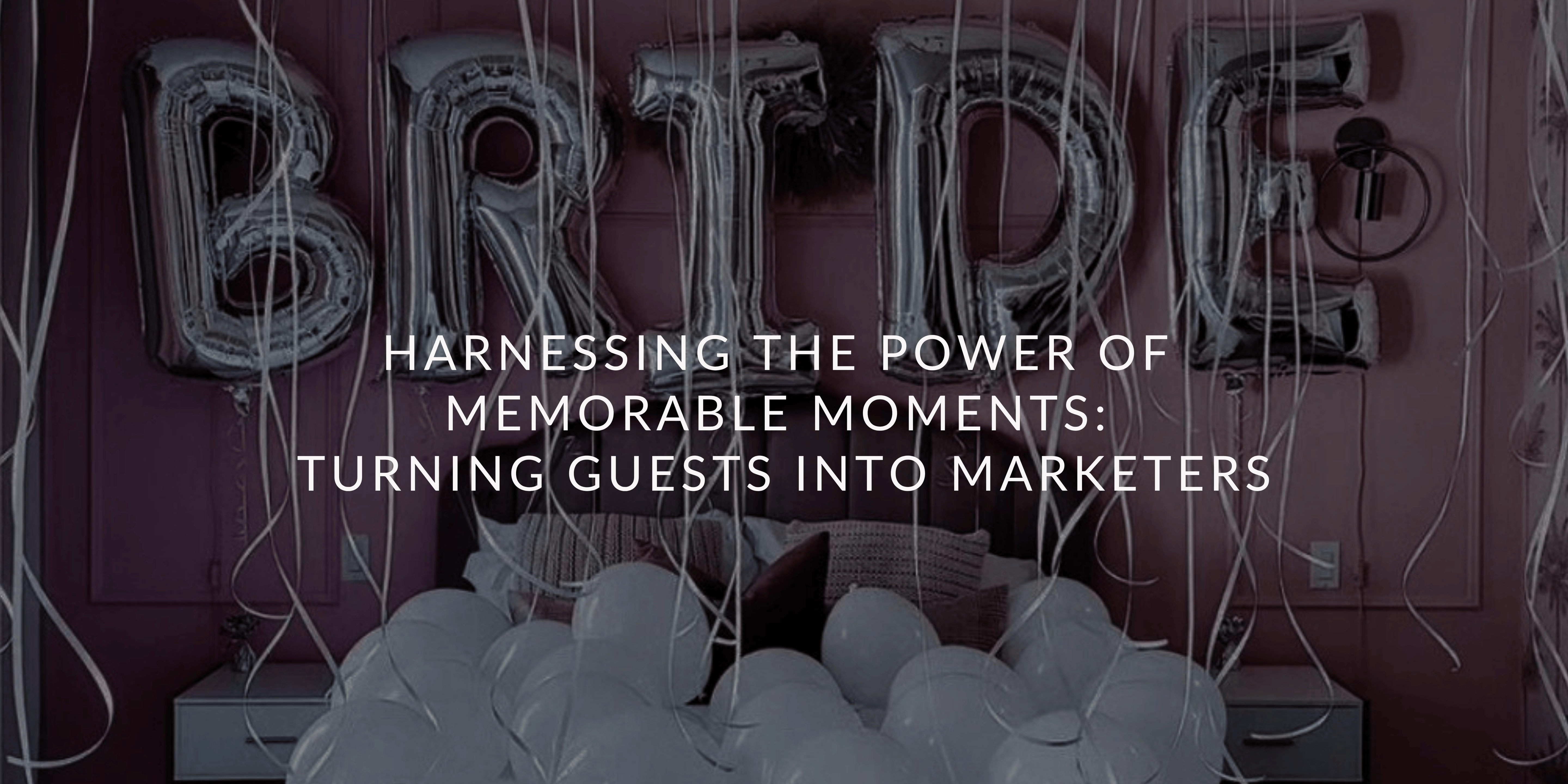 Harnessing the Power of Memorable Moments: Turning Guests into Marketers