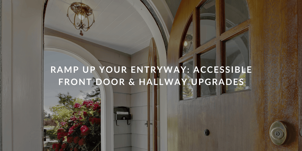 Ramp Up Your Entryway: Accessible Front Door & Hallway Upgrades